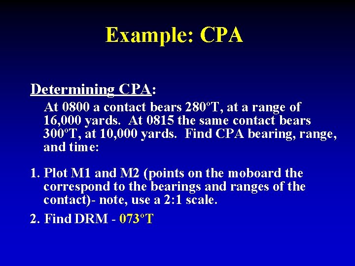 Example: CPA Determining CPA: At 0800 a contact bears 280ºT, at a range of