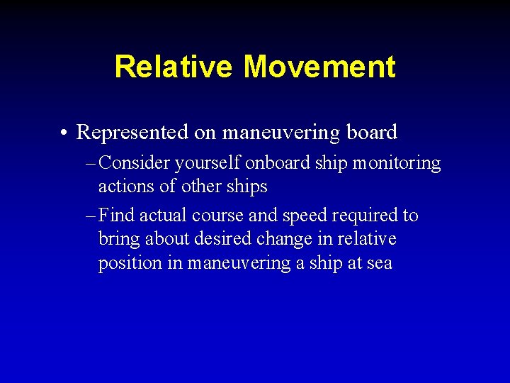 Relative Movement • Represented on maneuvering board – Consider yourself onboard ship monitoring actions