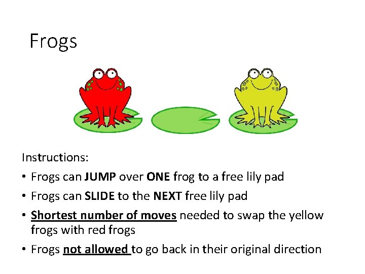 Frogs Instructions: • Frogs can JUMP over ONE frog to a free lily pad