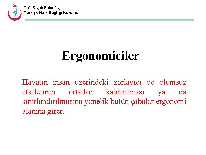 T. C. Sağlık Bakanlığı Türkiye Halk Sağlığı Kurumu Ergonomiciler Hayatın insan üzerindeki zorlayıcı ve