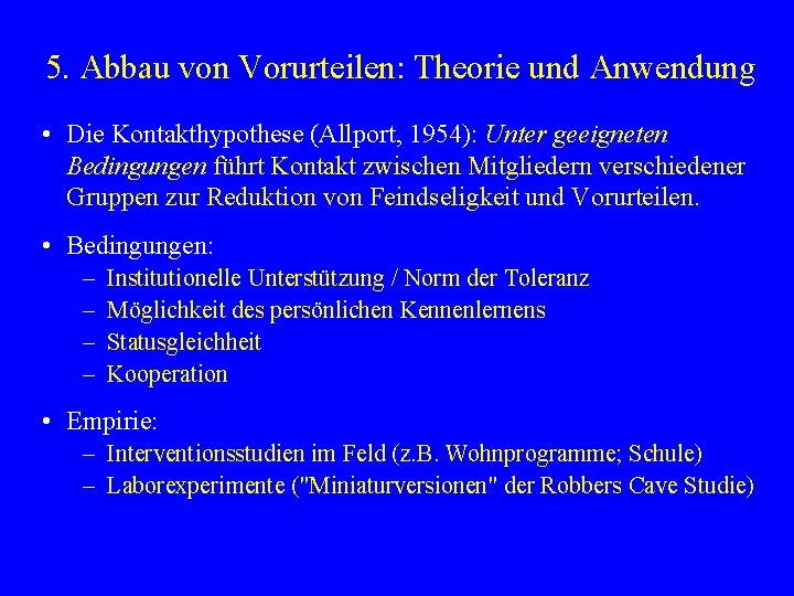 5. Abbau von Vorurteilen: Theorie und Anwendung • Die Kontakthypothese (Allport, 1954): Unter geeigneten