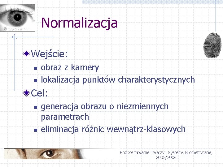 Normalizacja Wejście: n n obraz z kamery lokalizacja punktów charakterystycznych Cel: n n generacja