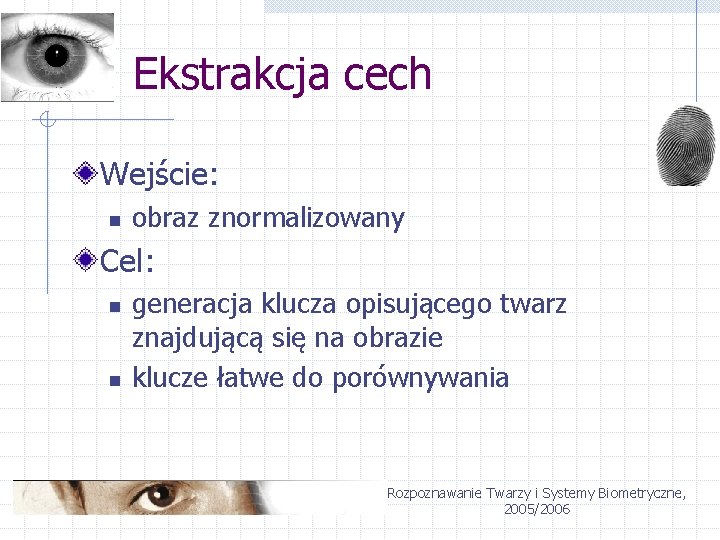 Ekstrakcja cech Wejście: n obraz znormalizowany Cel: n n generacja klucza opisującego twarz znajdującą