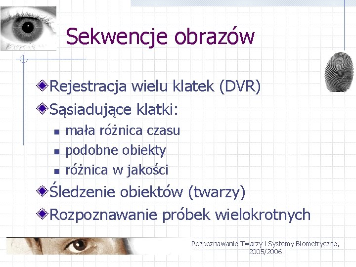 Sekwencje obrazów Rejestracja wielu klatek (DVR) Sąsiadujące klatki: n n n mała różnica czasu