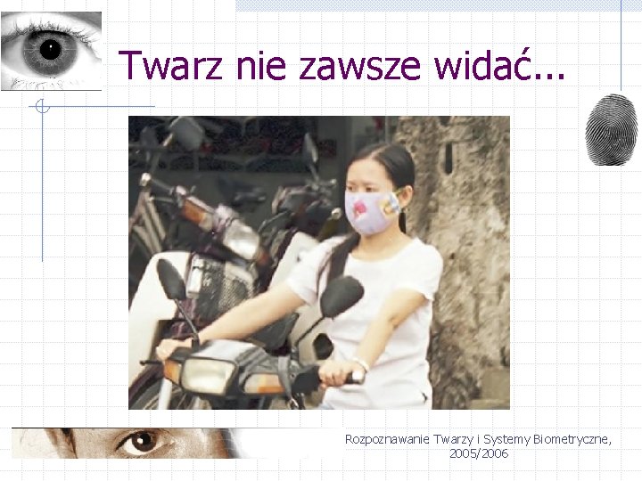 Twarz nie zawsze widać. . . Rozpoznawanie Twarzy i Systemy Biometryczne, 2005/2006 