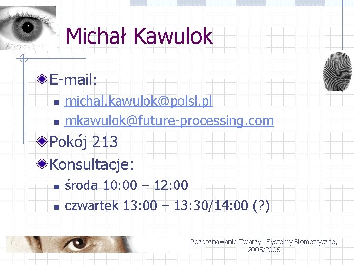 Michał Kawulok E-mail: n n michal. kawulok@polsl. pl mkawulok@future-processing. com Pokój 213 Konsultacje: n