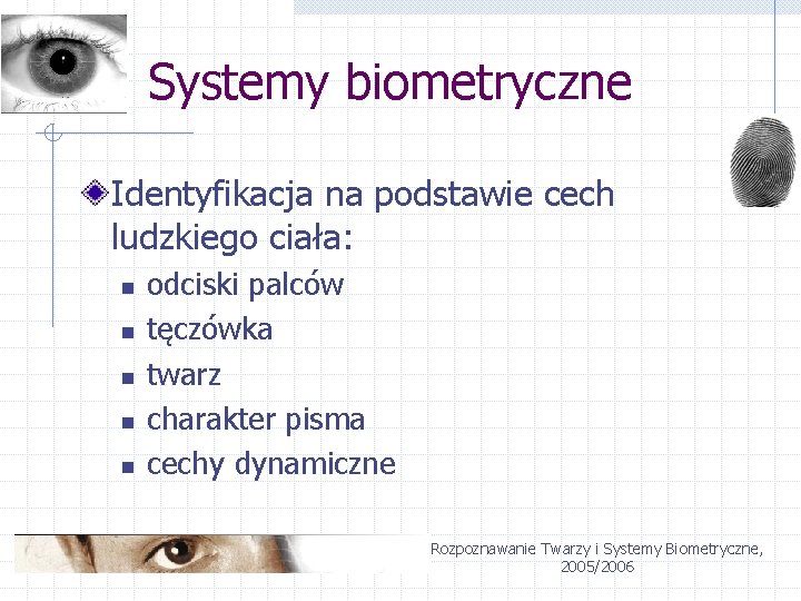 Systemy biometryczne Identyfikacja na podstawie cech ludzkiego ciała: n n n odciski palców tęczówka