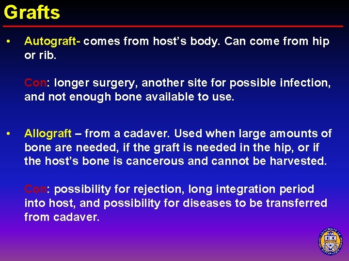 Grafts • Autograft- comes from host’s body. Can come from hip or rib. Con: