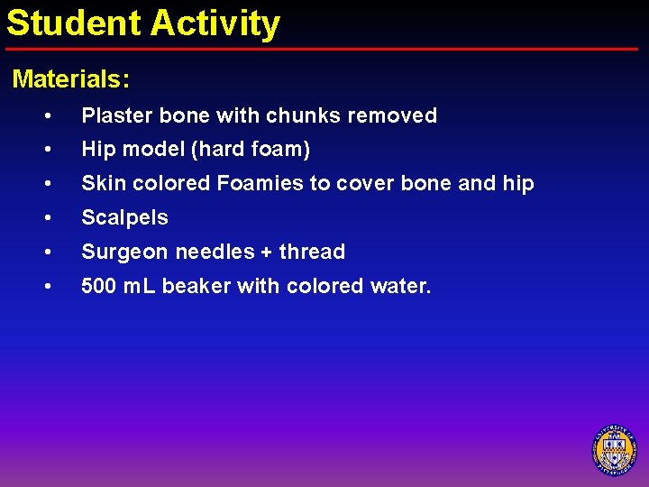 Student Activity Materials: • Plaster bone with chunks removed • Hip model (hard foam)