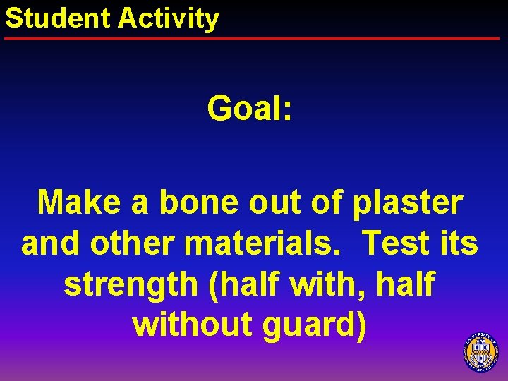 Student Activity Goal: Make a bone out of plaster and other materials. Test its