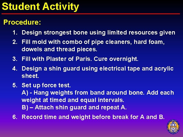 Student Activity Procedure: 1. Design strongest bone using limited resources given 2. Fill mold