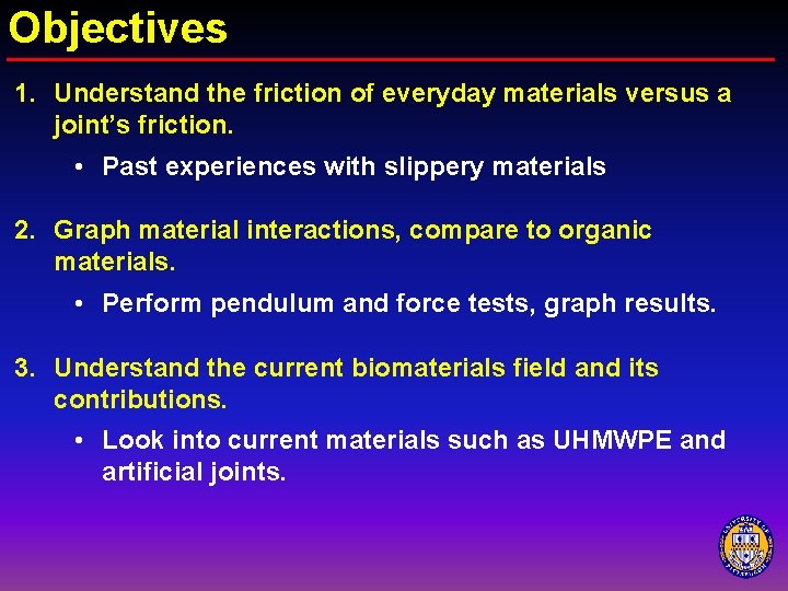 Objectives 1. Understand the friction of everyday materials versus a joint’s friction. • Past