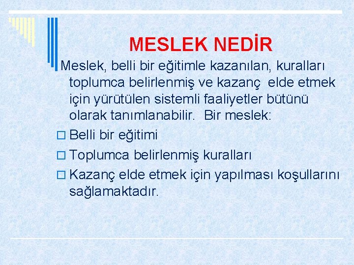 MESLEK NEDİR Meslek, belli bir eğitimle kazanılan, kuralları toplumca belirlenmiş ve kazanç elde etmek