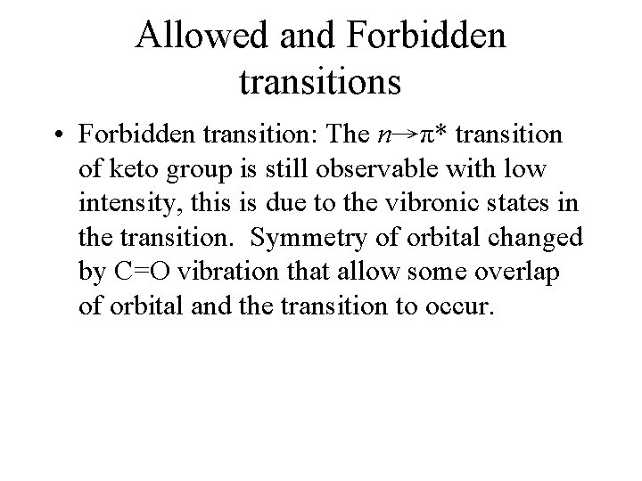 Allowed and Forbidden transitions • Forbidden transition: The n→π* transition of keto group is