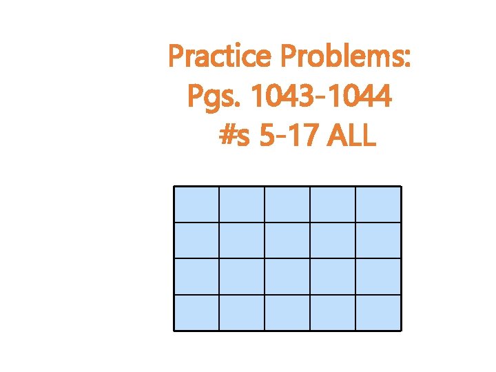 Practice Problems: Pgs. 1043 -1044 #s 5 -17 ALL 