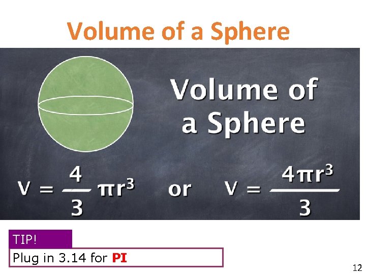 Volume of a Sphere TIP! Plug in 3. 14 for PI 12 