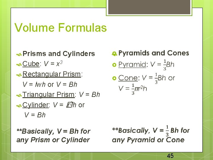 Volume Formulas Prisms and Cylinders Cube: V = x 3 Rectangular Prism: V =
