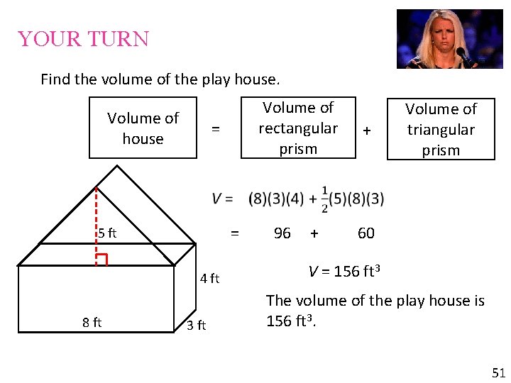 YOUR TURN Find the volume of the play house. Volume of house = Volume