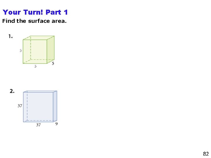 Your Turn! Part 1 Find the surface area. 82 