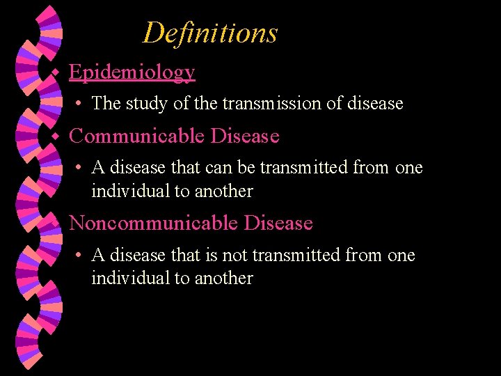 Definitions w Epidemiology • The study of the transmission of disease w Communicable Disease