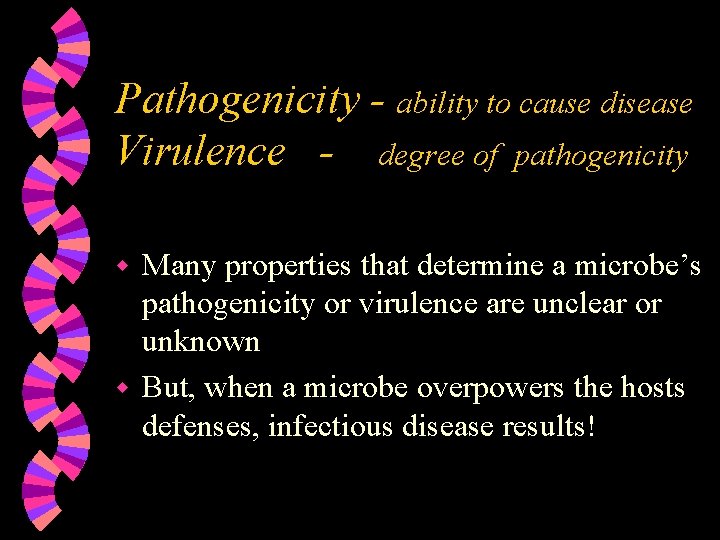 Pathogenicity - ability to cause disease Virulence - degree of pathogenicity Many properties that