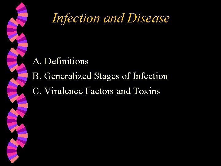 Infection and Disease A. Definitions B. Generalized Stages of Infection C. Virulence Factors and