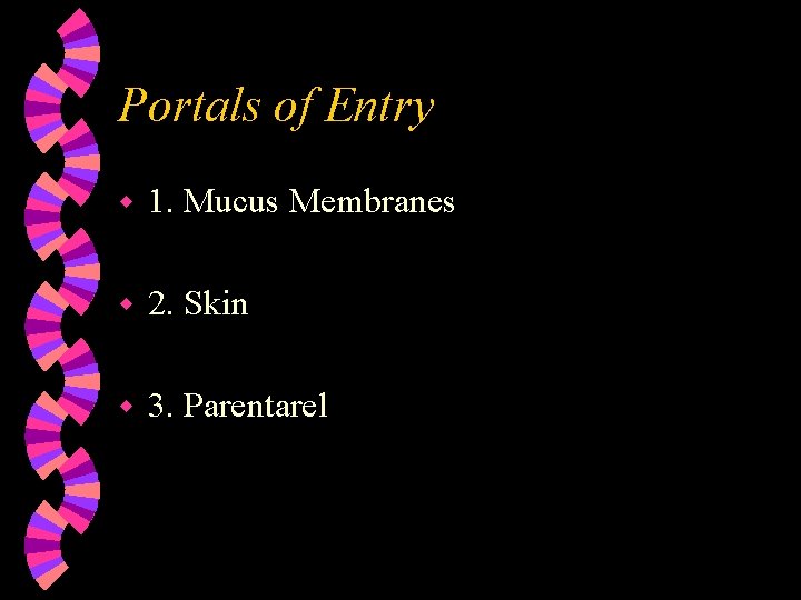 Portals of Entry w 1. Mucus Membranes w 2. Skin w 3. Parentarel 