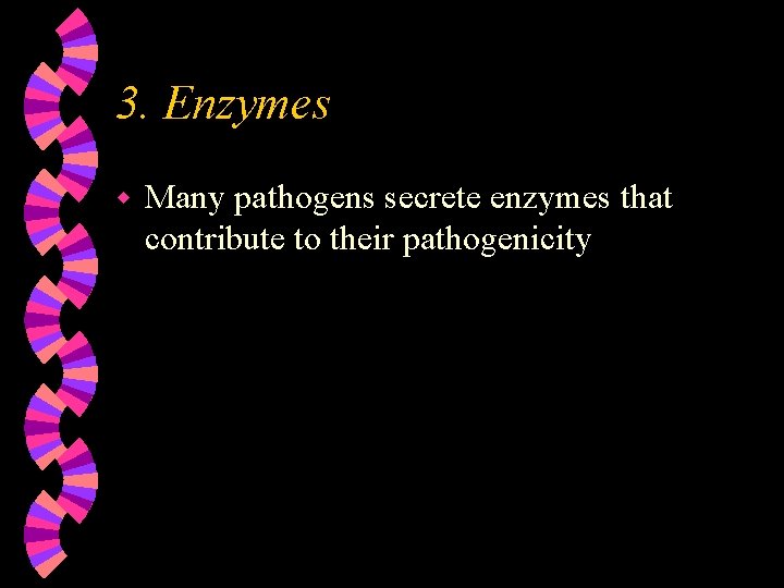 3. Enzymes w Many pathogens secrete enzymes that contribute to their pathogenicity 