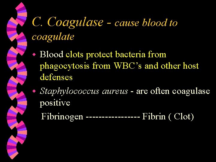C. Coagulase - cause blood to coagulate Blood clots protect bacteria from phagocytosis from