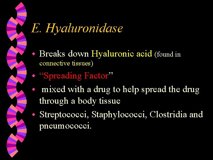 E. Hyaluronidase w Breaks down Hyaluronic acid (found in connective tissues) “Spreading Factor” w