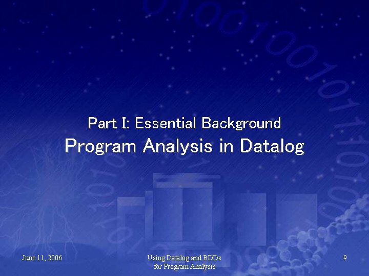 Part I: Essential Background Program Analysis in Datalog June 11, 2006 Using Datalog and