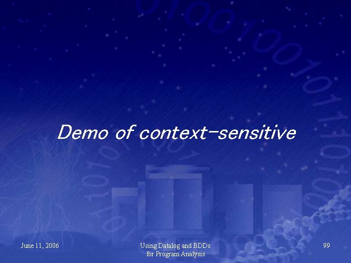 Demo of context-sensitive June 11, 2006 Using Datalog and BDDs for Program Analysis 99