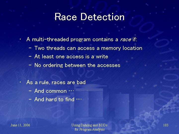 Race Detection • A multi-threaded program contains a race if: – Two threads can