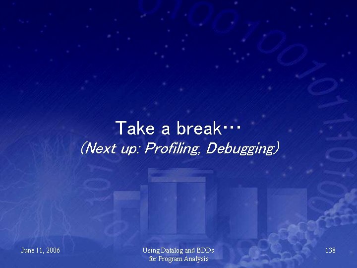 Take a break… (Next up: Profiling, Debugging) June 11, 2006 Using Datalog and BDDs