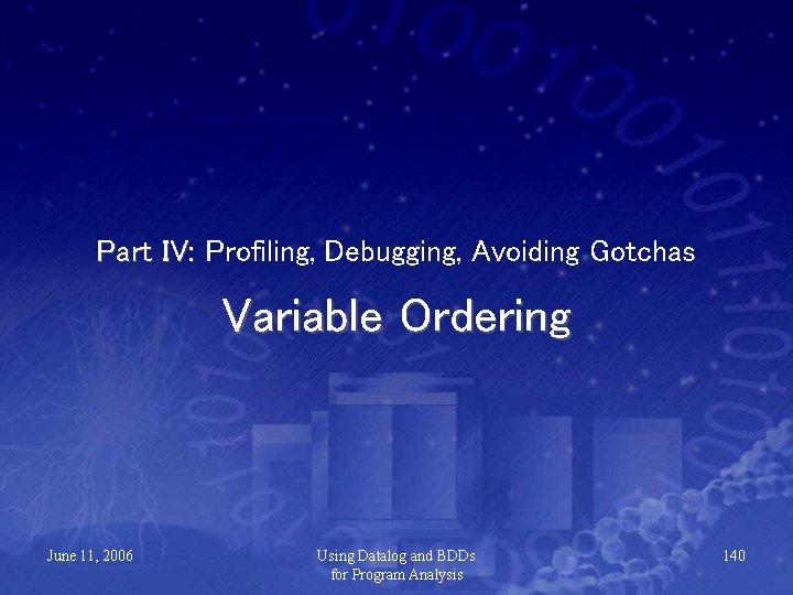 Part IV: Profiling, Debugging, Avoiding Gotchas Variable Ordering June 11, 2006 Using Datalog and