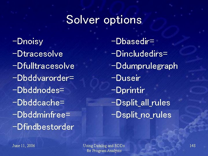 Solver options -Dnoisy -Dtracesolve -Dfulltracesolve -Dbddvarorder= -Dbddnodes= -Dbddcache= -Dbddminfree= -Dfindbestorder June 11, 2006 -Dbasedir=