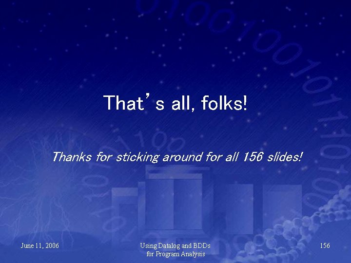 That’s all, folks! Thanks for sticking around for all 156 slides! June 11, 2006