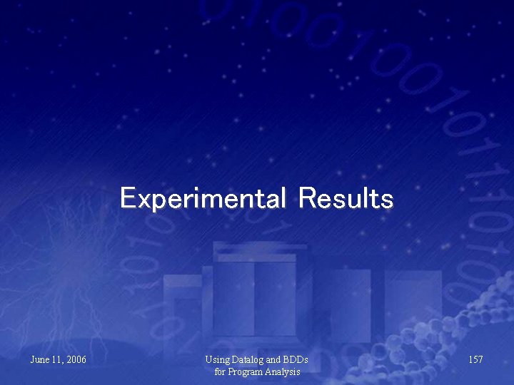 Experimental Results June 11, 2006 Using Datalog and BDDs for Program Analysis 157 