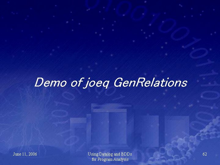 Demo of joeq Gen. Relations June 11, 2006 Using Datalog and BDDs for Program