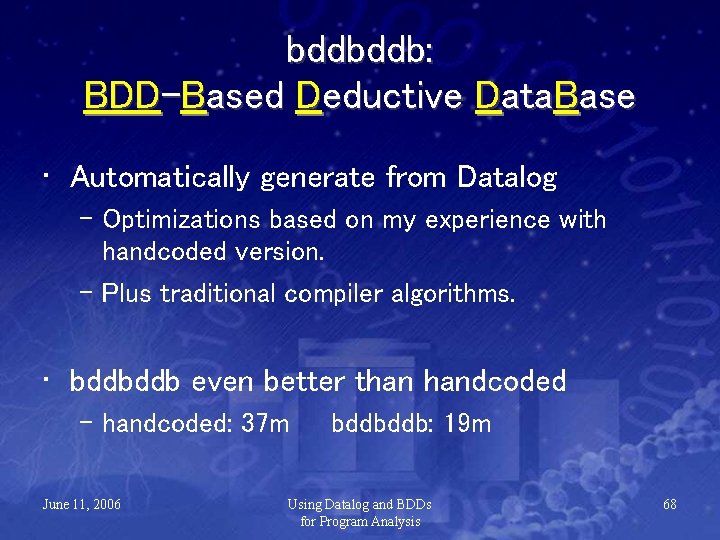 bddbddb: BDD-Based Deductive Data. Base • Automatically generate from Datalog – Optimizations based on