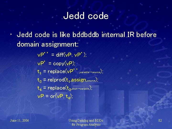 Jedd code • Jedd code is like bddbddb internal IR before domain assignment: v.