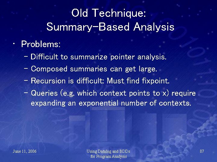 Old Technique: Summary-Based Analysis • Problems: – Difficult to summarize pointer analysis. – Composed