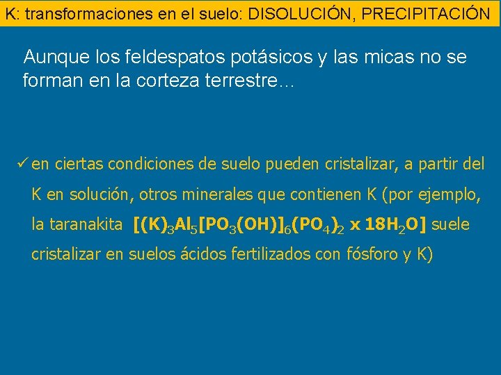 K: transformaciones en el suelo: DISOLUCIÓN, PRECIPITACIÓN Aunque los feldespatos potásicos y las micas