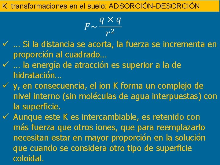 K: transformaciones en el suelo: ADSORCIÓN-DESORCIÓN ü … Si la distancia se acorta, la