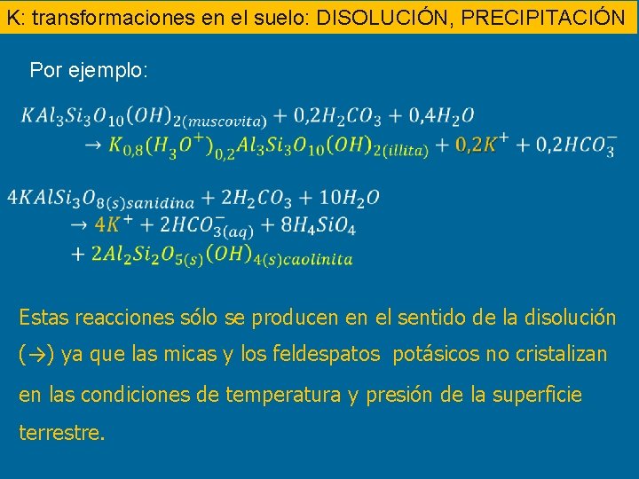 K: transformaciones en el suelo: DISOLUCIÓN, PRECIPITACIÓN Por ejemplo: Estas reacciones sólo se producen