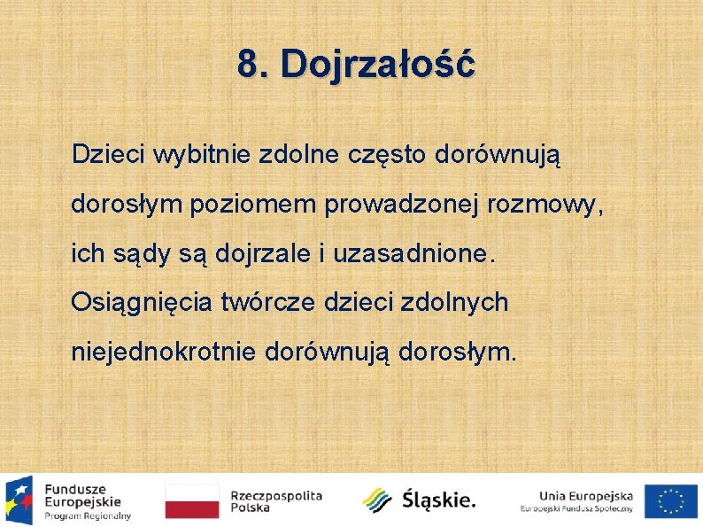 8. Dojrzałość Dzieci wybitnie zdolne często dorównują dorosłym poziomem prowadzonej rozmowy, ich sądy są