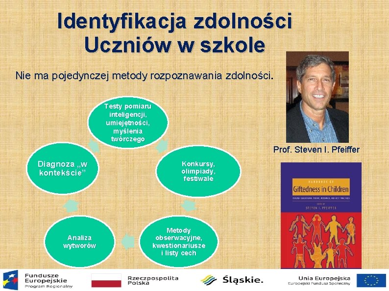 Identyfikacja zdolności Uczniów w szkole Nie ma pojedynczej metody rozpoznawania zdolności. Testy pomiaru inteligencji,