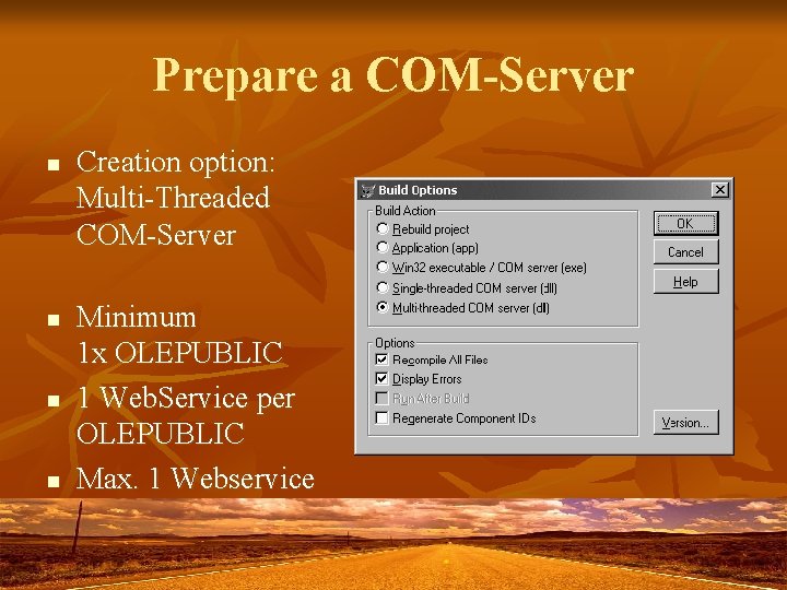 Prepare a COM-Server n n Creation option: Multi-Threaded COM-Server Minimum 1 x OLEPUBLIC 1