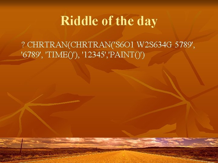 Riddle of the day ? CHRTRAN('S 6 O 1 W 2 S 634 G