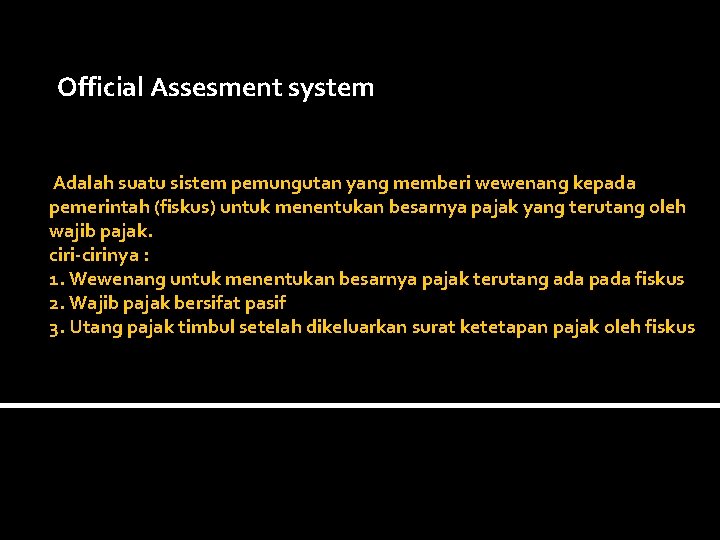  Official Assesment system Adalah suatu sistem pemungutan yang memberi wewenang kepada pemerintah (fiskus)